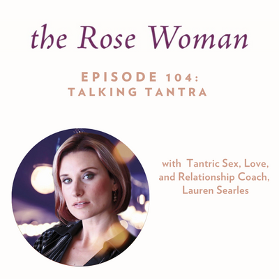 Episode 104: Talking Tantra with Tantric Sex, Love, and Relationship Coach Lauren Searles