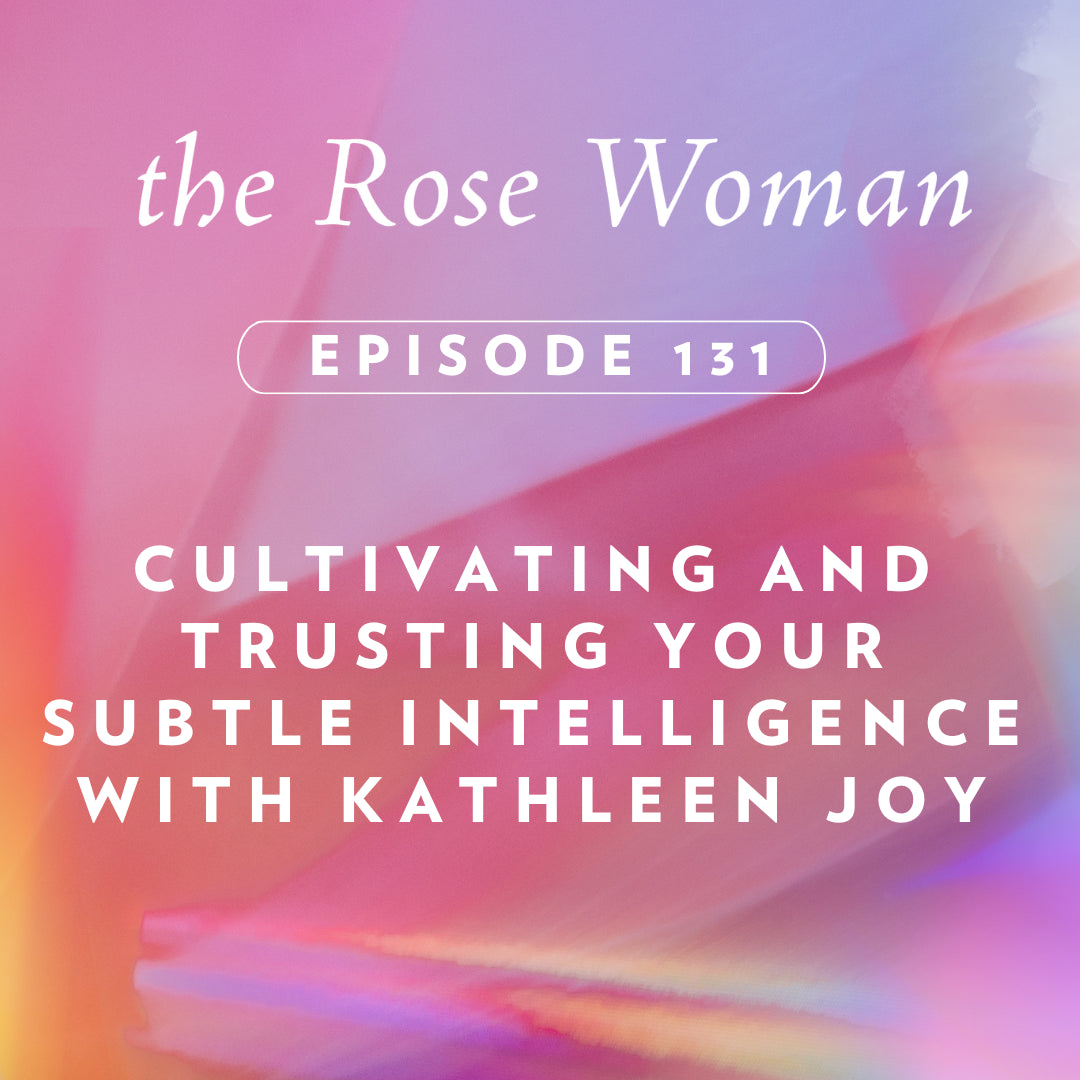 Episode # 131: Cultivating & Trusting Your Subtle Intelligence with Kathi Joy