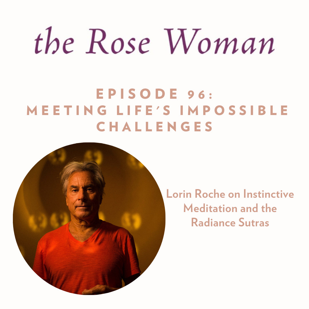 Episode #96: Meeting Life's Impossible Challenges: Lorin Roche on Instinctive Meditation and the Radiance Sutras