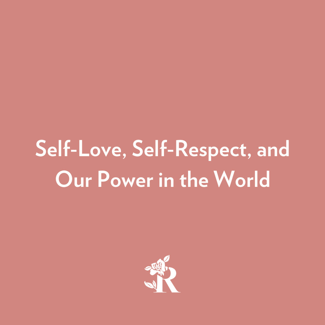Self-Love, Self-Respect, and Our Power in the World
