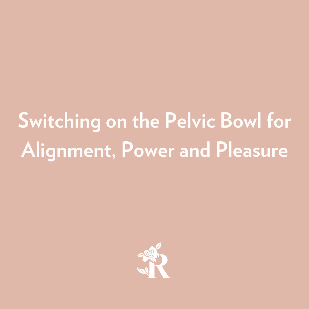 Switching on the Pelvic Bowl for Alignment, Power and Pleasure