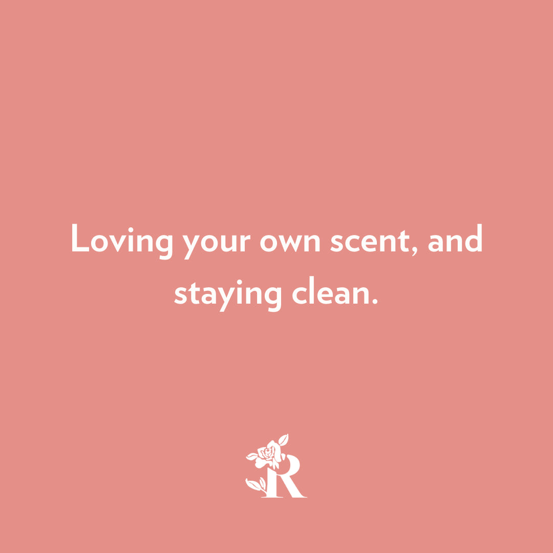 Loving your own scent, and staying clean.