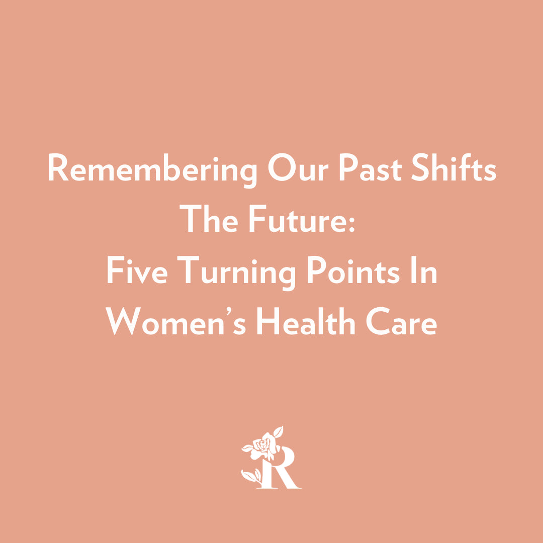 Remembering Our Past Shifts The Future: Five Turning Points In Women’s Health Care