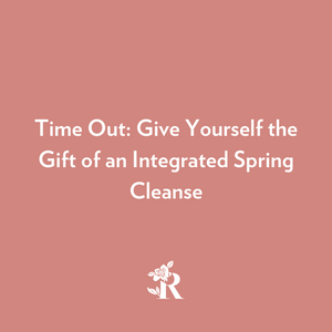 Time Out: Give Yourself the Gift of an Integrated Spring Cleanse