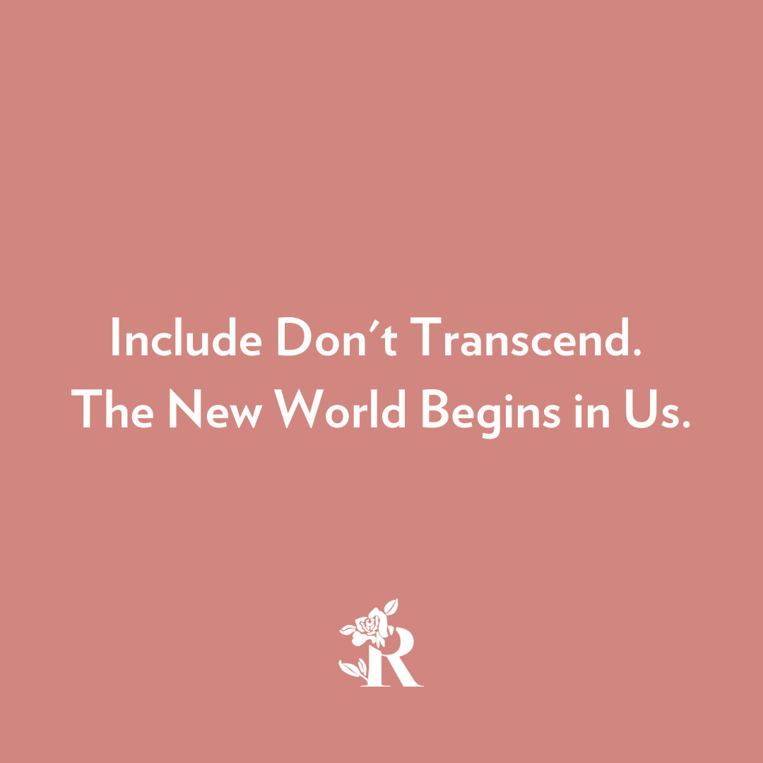 Include Don't Transcend. The New World Begins in Us.