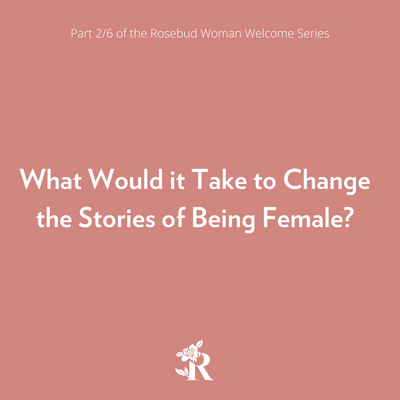 What Would it Take to Change the Stories of Being Female?
