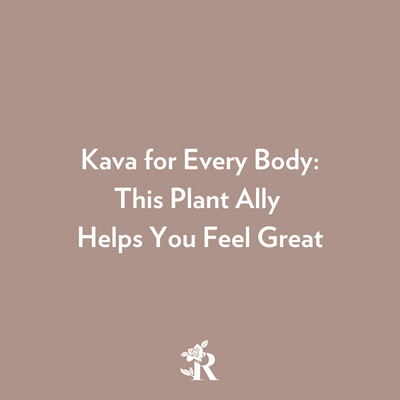 Kava for Every Body: Discovering the Benefits of This Plant Ally