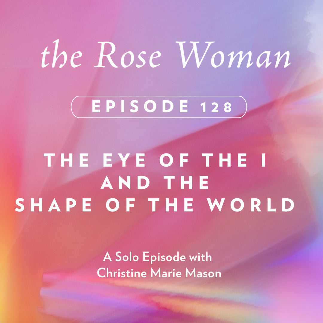 Episode # 128: The Eye of the I and The Shape of The World