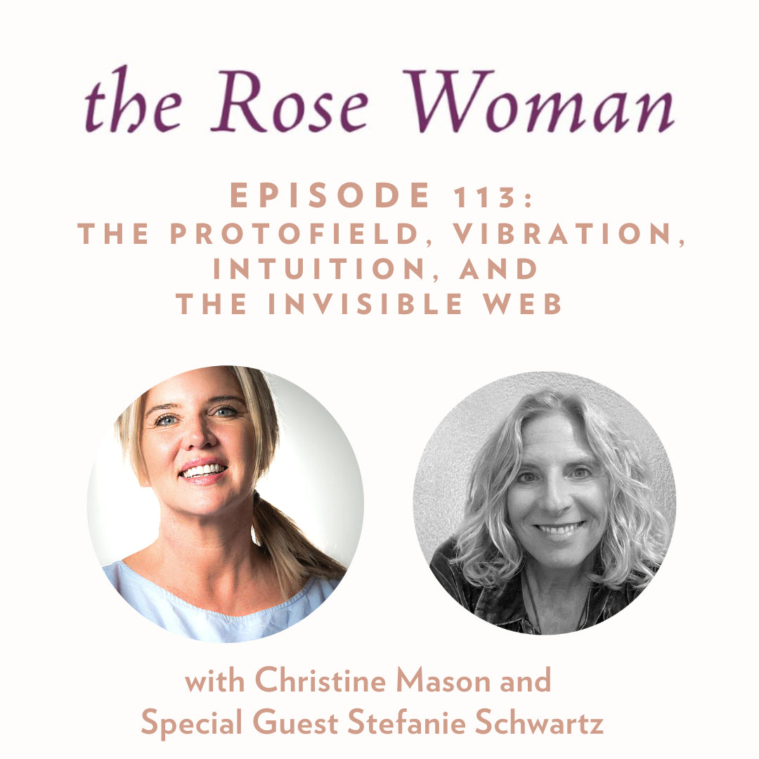 Episode 113 on the Rose Woman Podcast: The Protofield, Vibration, Intuition and the Invisible Web