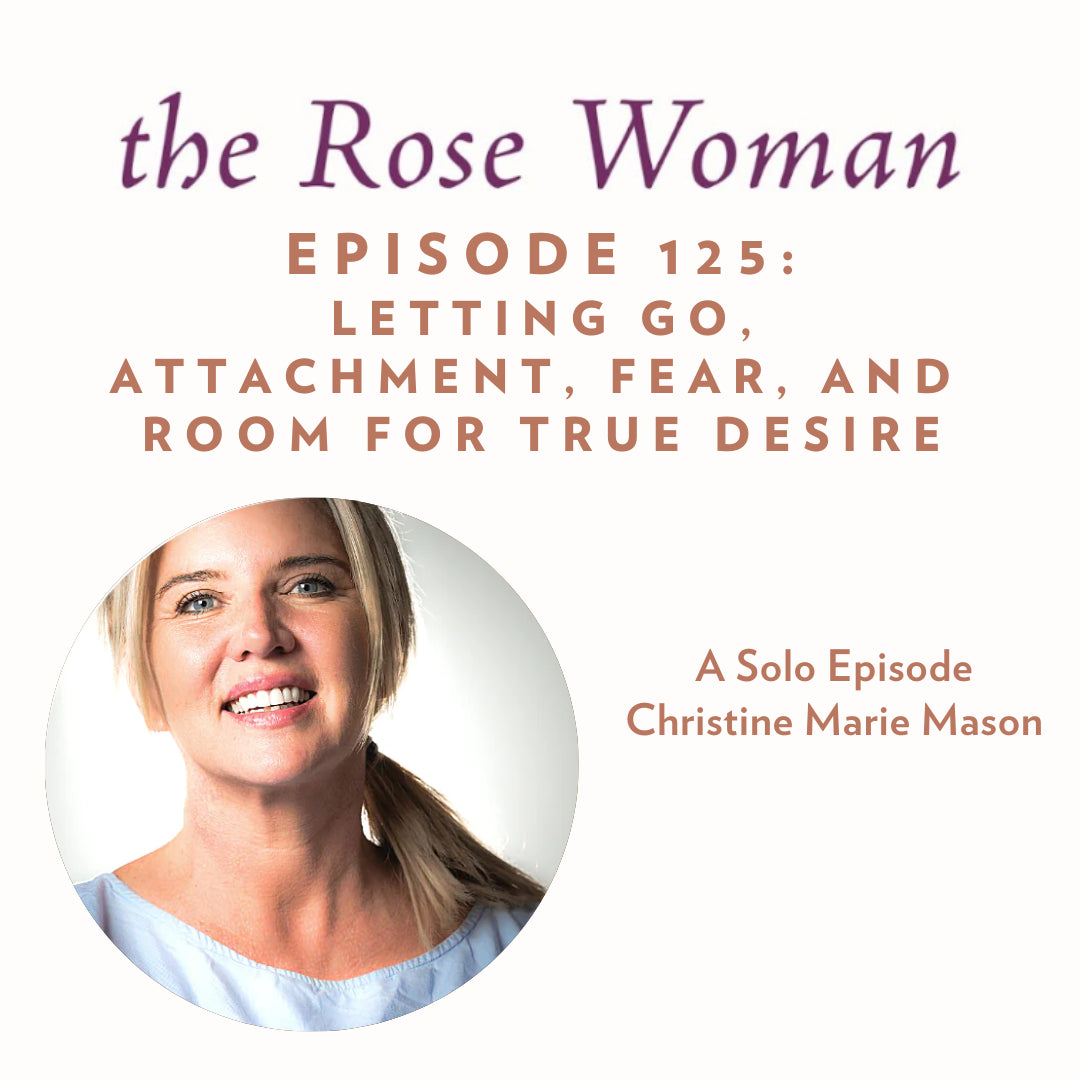 Episode #125: Letting Go, Attachment, Fear and Room for True Desire