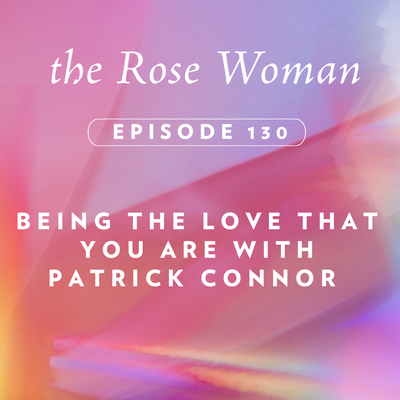 Episode # 130: Being the Love that You Are with Patrick Connor