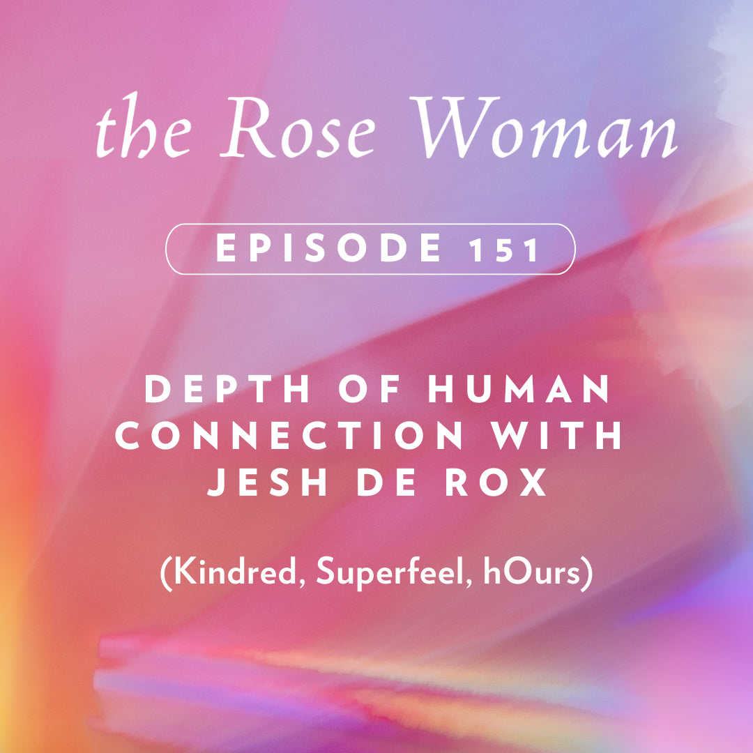 Episode # 151:Depth of Human Connection with Jesh De Rox