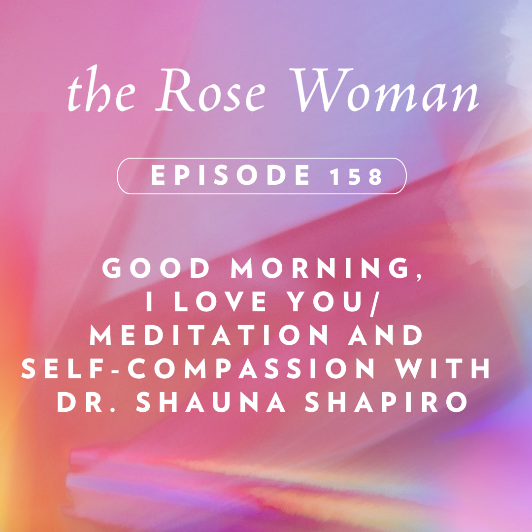 Episode # 158 Good Morning, I Love You | Meditation & Self-Compassion with Dr. Shauna Shapiro