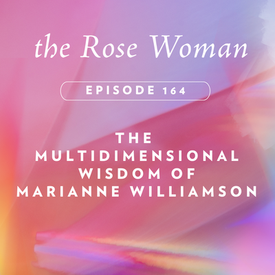 Episode #164: The Multidimensional Wisdom of Marianne Williamson