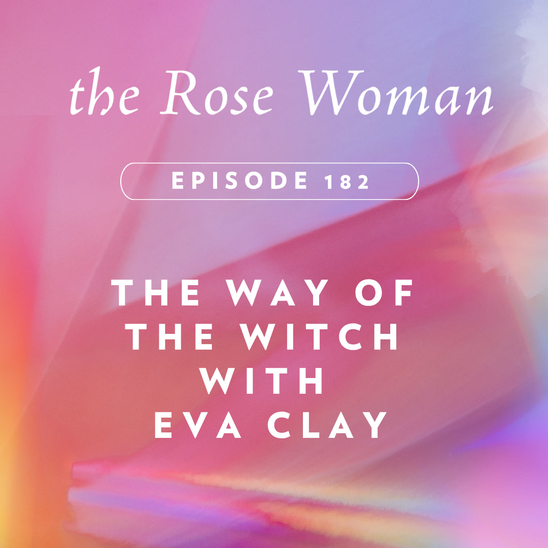Episode #182 The Way of The Witch with Eva Clay