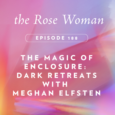 #188: The Magic of Enclosure: Dark Retreats with Meghan Elfsten