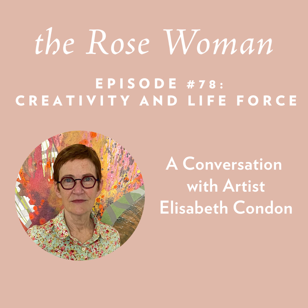 Episode #78: Creativity and Life Force with Artist Elisabeth Condon