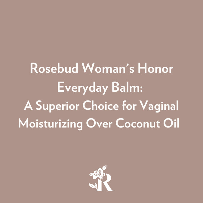 Rosebud Woman's Honor Everyday Balm: A Superior Choice for Vaginal and Vulvar Moisturizing Over Coconut Oil 