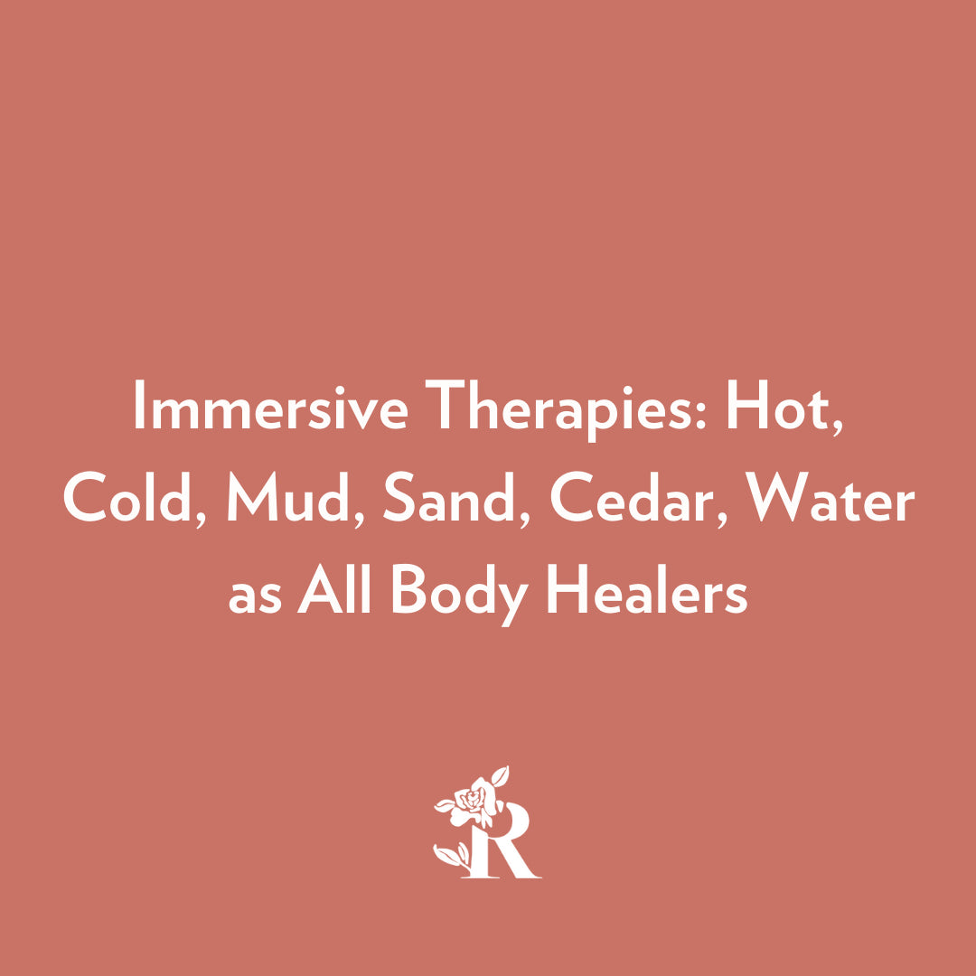 Immersive Therapies:  Hot, Cold, Mud, Sand, Cedar, Water as All Body Healers
