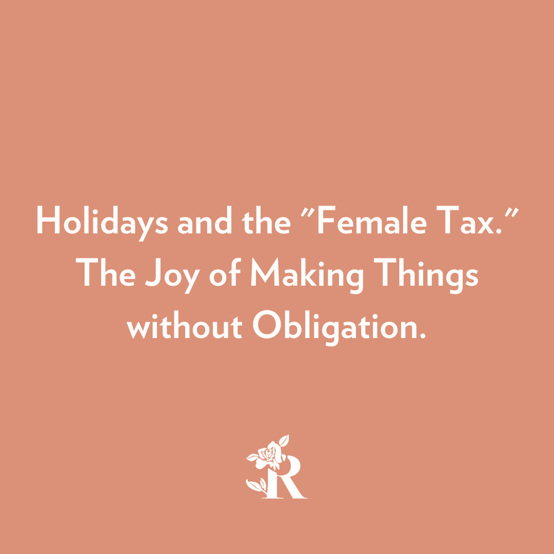 Holidays and the "Female Tax." The Joy of Making Things without Obligation.