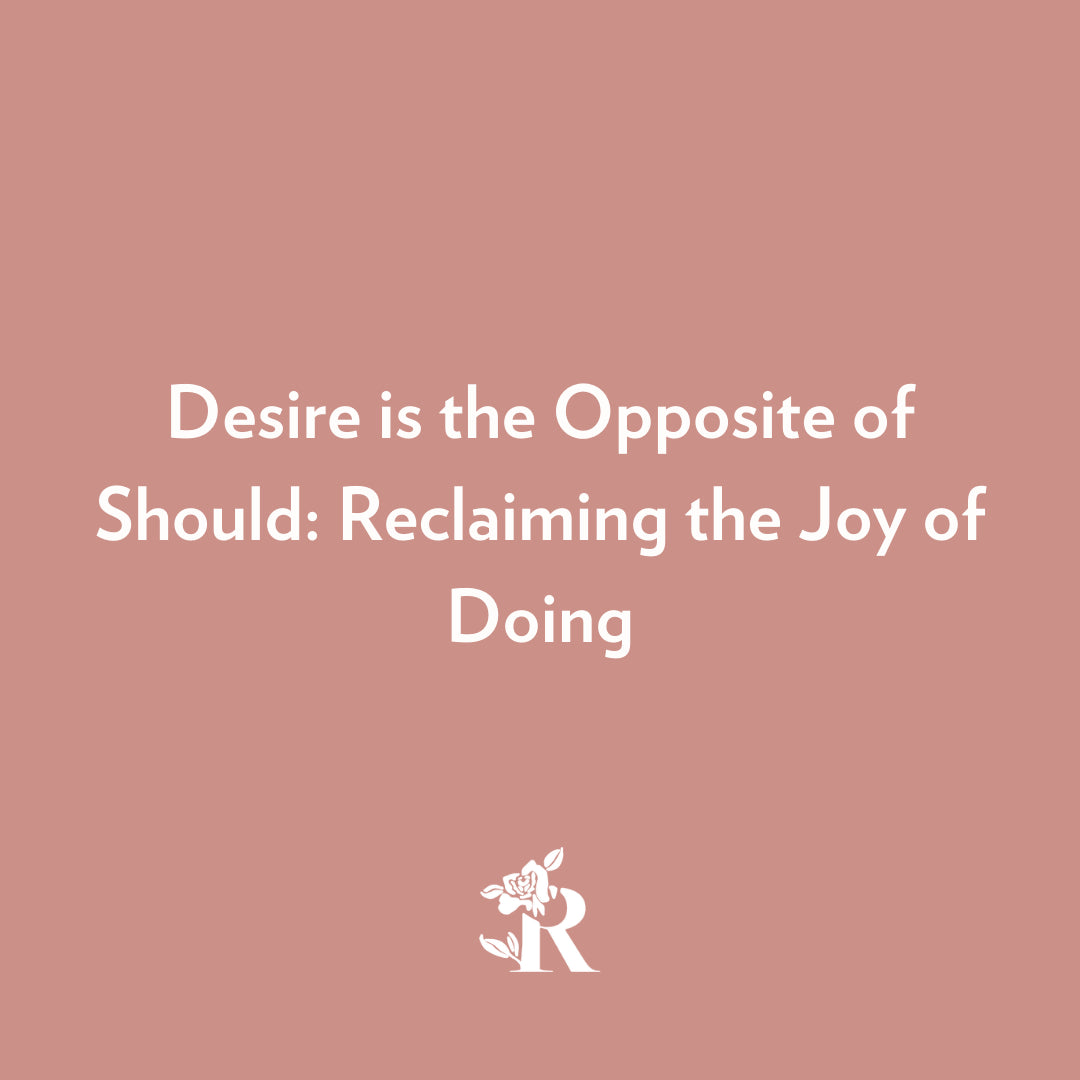 Desire is the Opposite of Should: Reclaiming the Joy of Doing