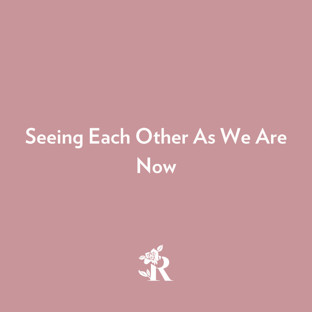 Seeing Each Other As We Are Now