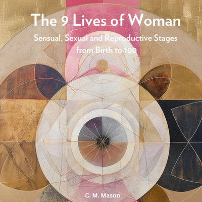 New Thinking on The Sensual, Sexual and Reproductive Stages of a Woman's Life- From Birth to 100