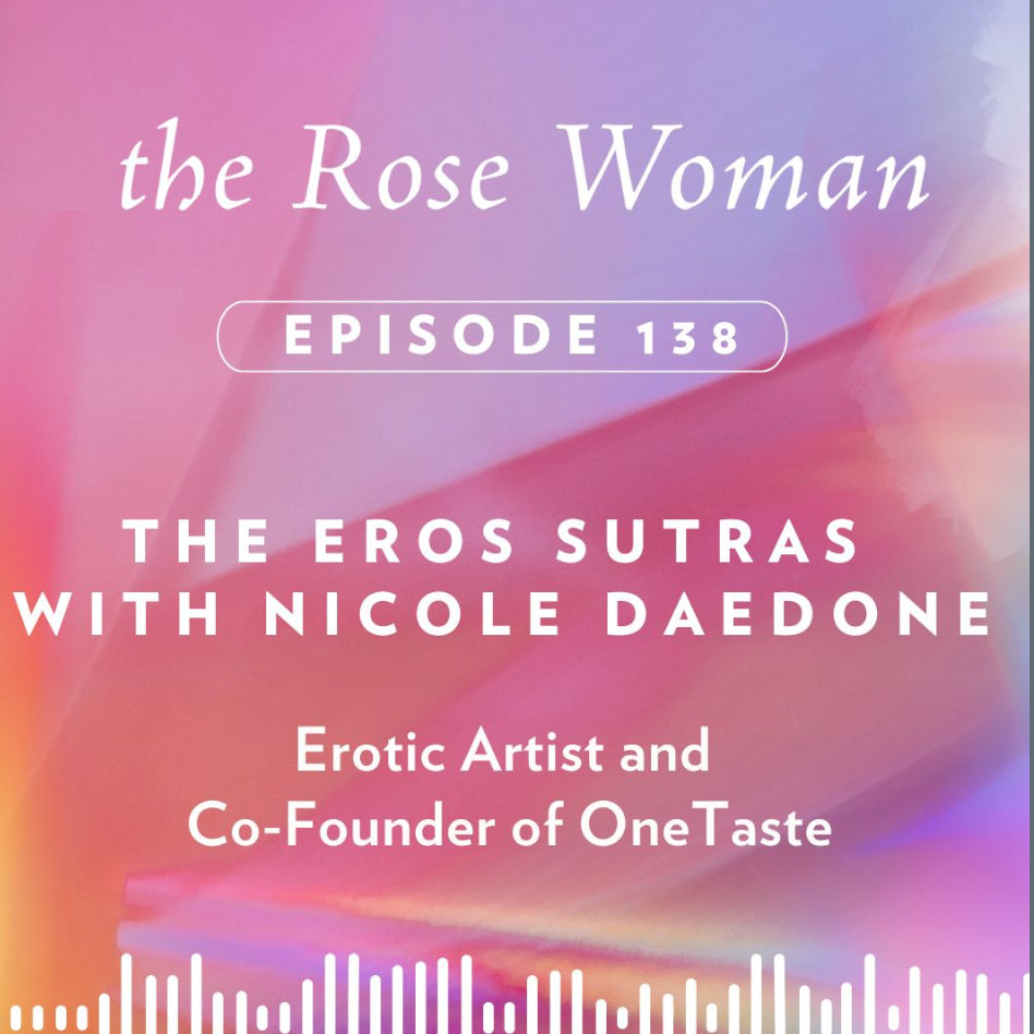 The Eros Sutras with Nicole Daedone on The Rose Woman Podcast