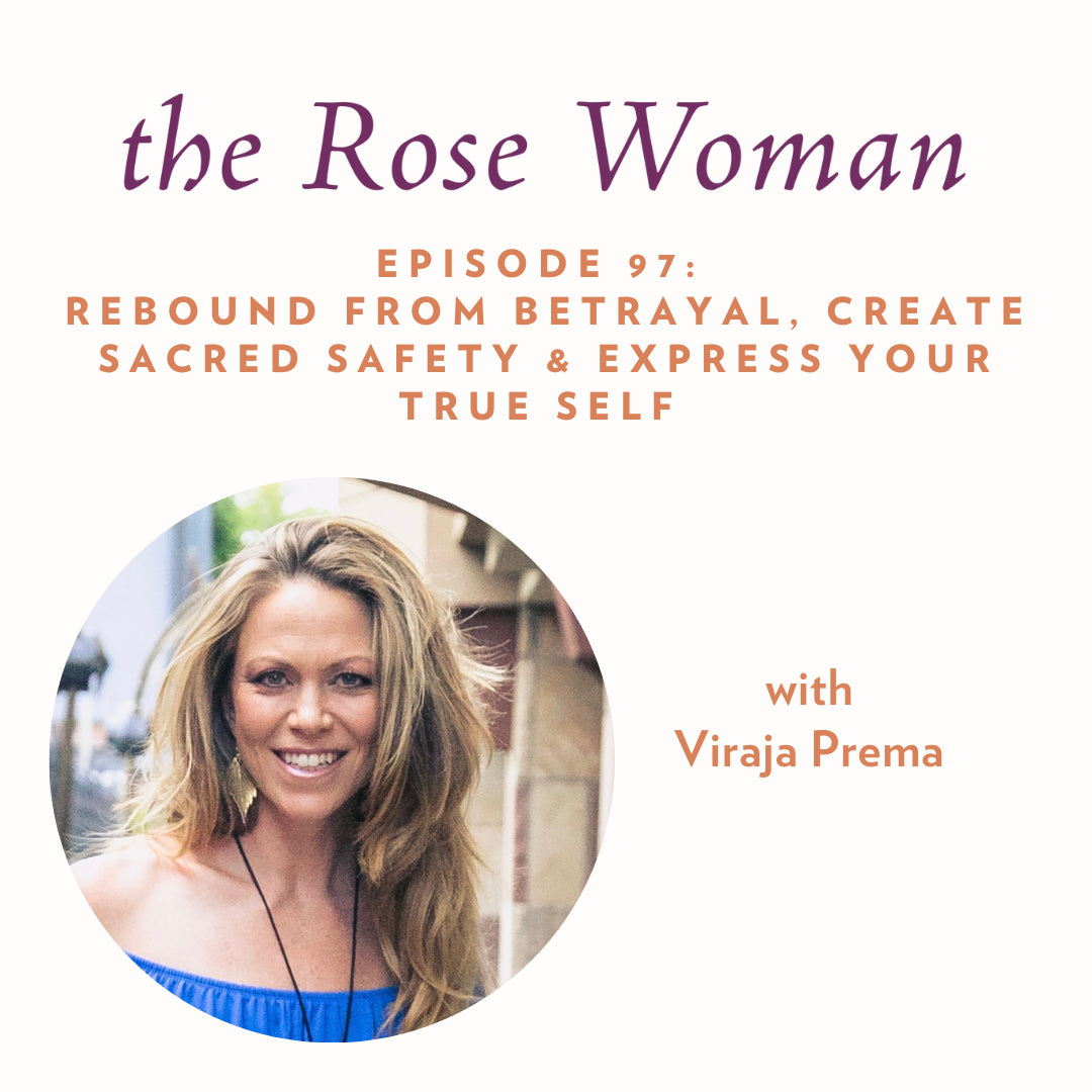 Episode #97: Rebound from Betrayal, Create Sacred Safety & Express your True Self with Viraja Prema