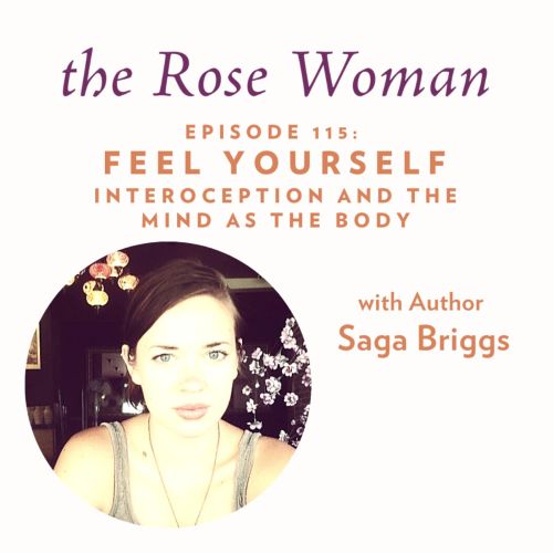 Episode # 115 on the Rose Woman Pod- Interoception and the Mind as the Body with Saga Briggs