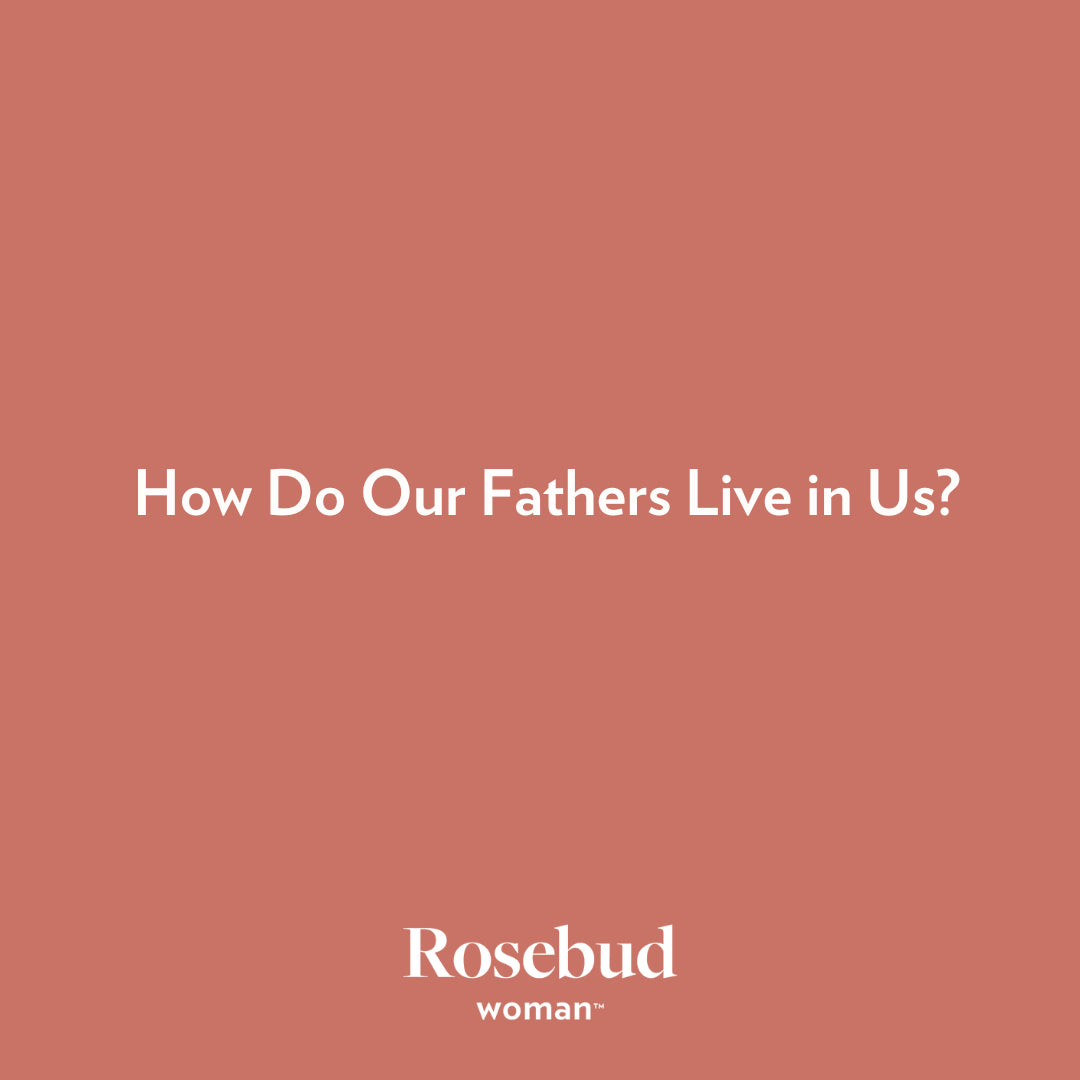 How Do Our Fathers Live in Us?