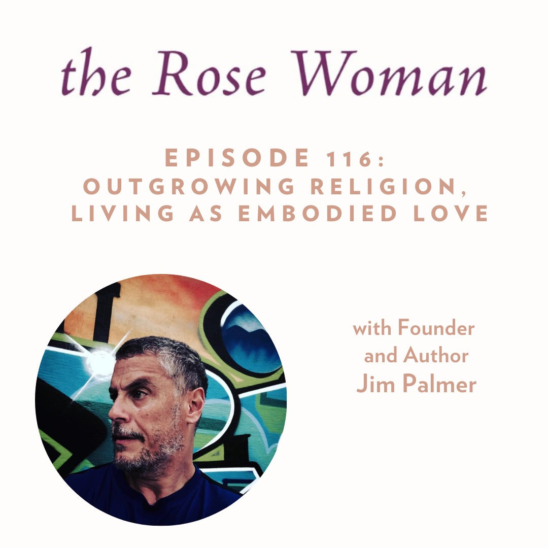 Episode #116: Outgrowing Religion, Living as Embodied Love