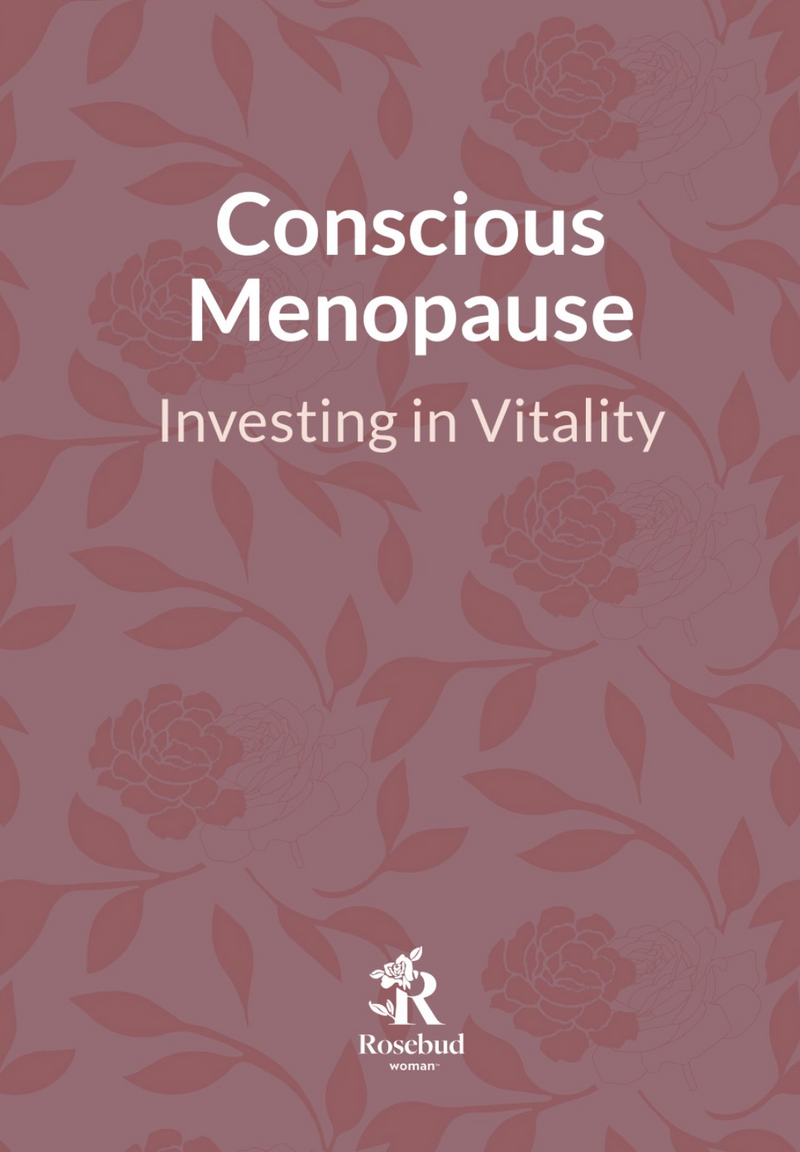 Conscious Menopause: Investing in Vitality, a Rosebud Woman guide